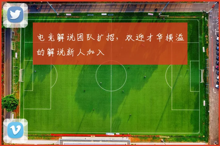 电竞解说团队扩招，欢迎才华横溢的解说新人加入