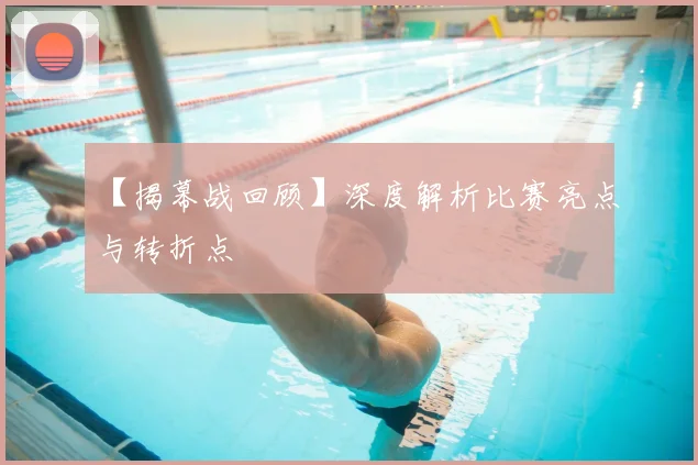 【揭幕战回顾】深度解析比赛亮点与转折点