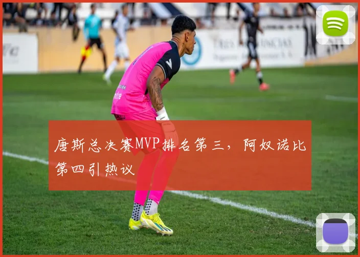 唐斯总决赛MVP排名第三,阿奴诺比第四引热议