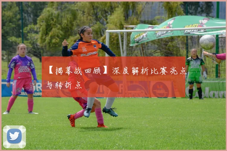 【揭幕战回顾】深度解析比赛亮点与转折点